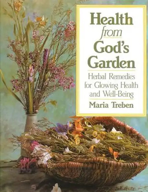 Health from God's Garden: Herbal Remedies for Glowing Health and Well-Being by Maria Treben