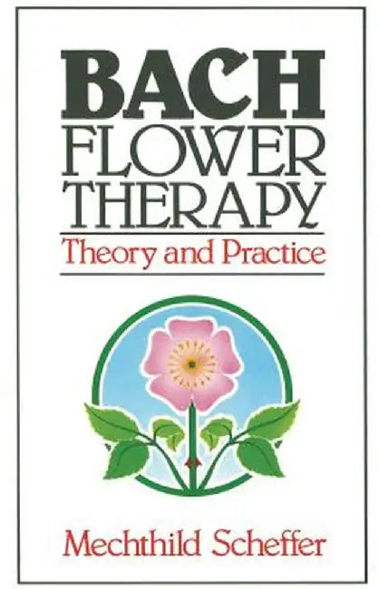 Bach Flower Therapy: Theory and Practice by Mechthild Scheffer