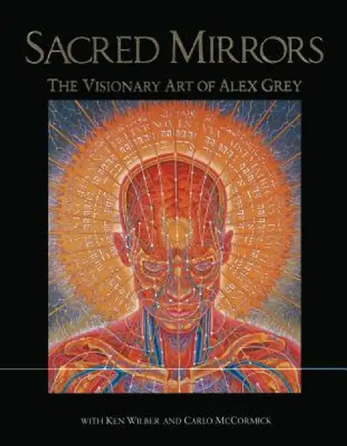 Sacred Mirrors: The Visionary Art of Alex Grey by Alex Grey
