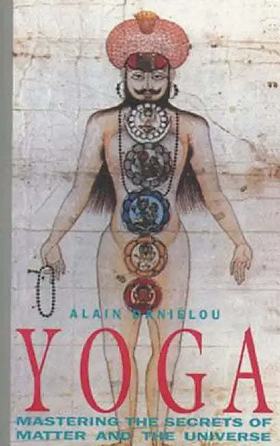 Yoga: Mastering the Secrets of Matter and the Universe by Alain Danielou