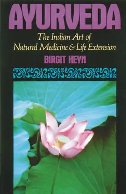 Ayurveda: The Indian Art of Natural Medicine and Life Extension by Birgit Heyn
