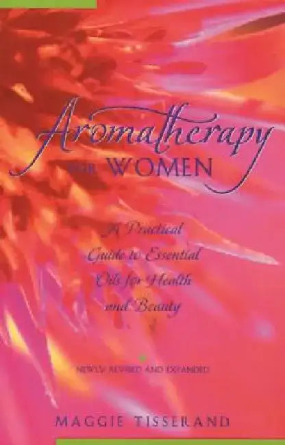 Aromatherapy for Women: A Practical Guide to Essential Oils for Health and Beauty by Maggie Tisserand