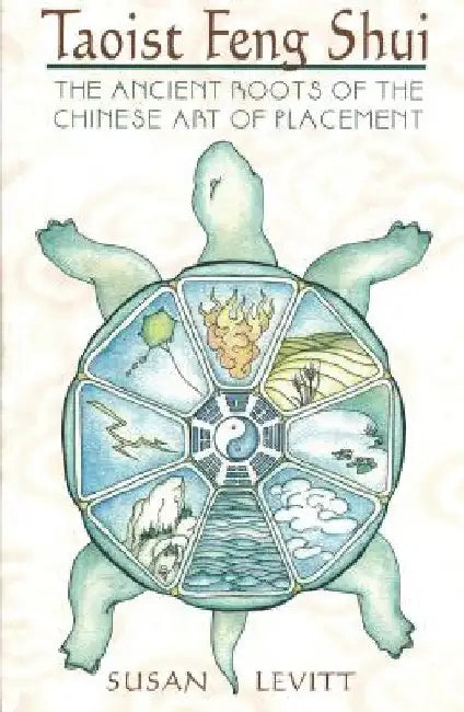 Taoist Feng Shui: The Ancient Roots of the Chinese Art of Placement by Susan Levitt