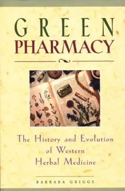 Green Pharmacy: The History and Evolution of Western Herbal Medicine by Barbara Griggs