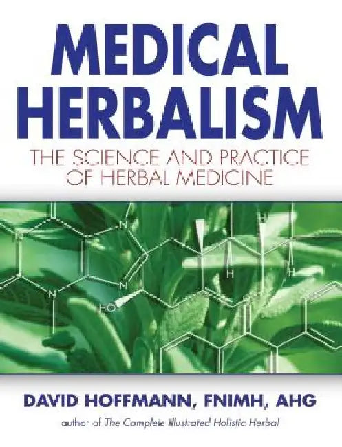 Medical Herbalism: The Science and Practice of Herbal Medicine by David Hoffmann