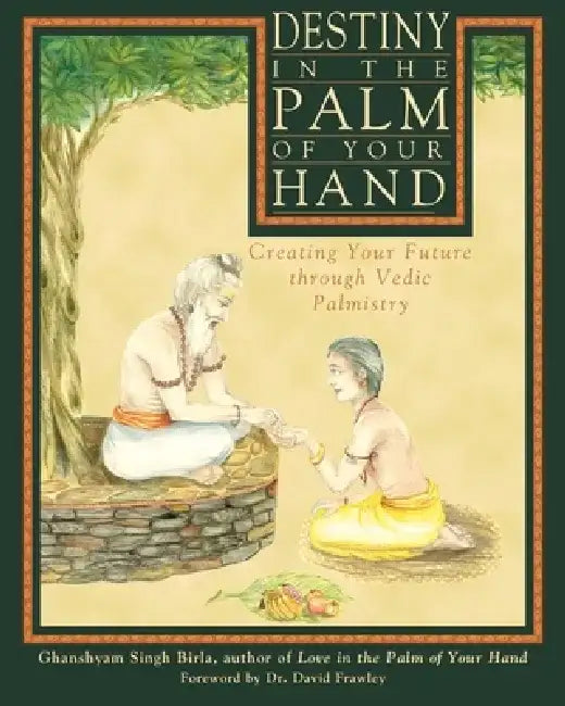 Destiny in the Palm of Your Hand: Creating Your Future Through Vedic Palmistry by Ghanshyam Singh Birla