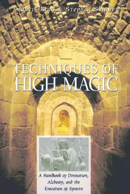 Techniques of High Magic: A Handbook of Divination, Alchemy, and the Evocation of Spirits by Francis King