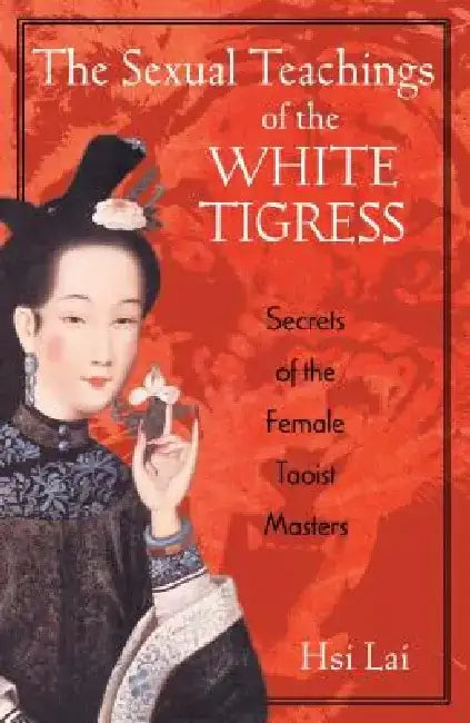 The Sexual Teachings of the White Tigress by Hsi Lai