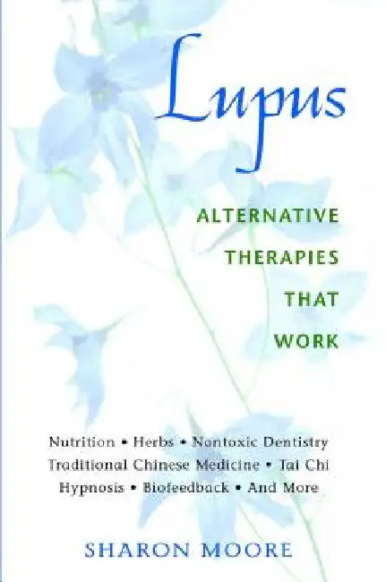 Lupus: Alternative Therapies That Work by Sharon Moore