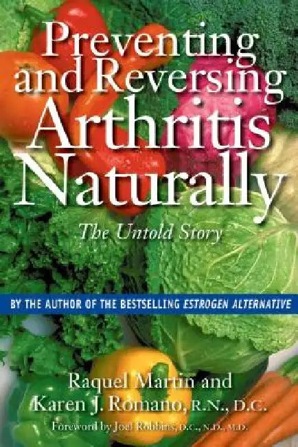 Preventing and Reversing Arthritis Naturally: The Untold Story by Raquel Martin