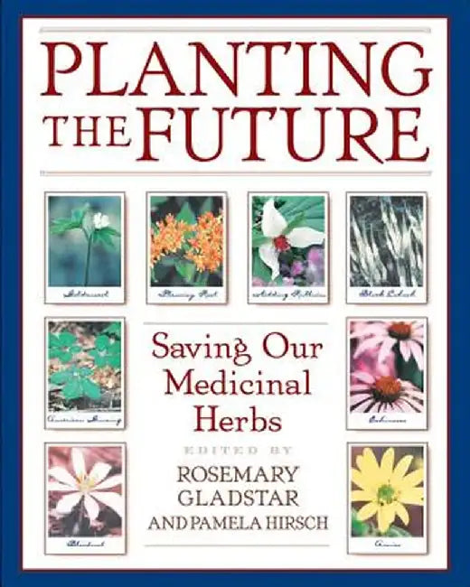 Planting the Future: Saving Our Medicinal Herbs by Rosemary Gladstar