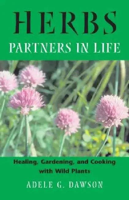 Herbs: Partners in Life: Healing, Gardening, and Cooking with Wild Plants by Adele G. Dawson