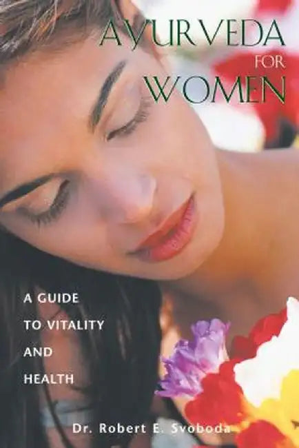 Ayurveda for Women: A Guide to Vitality and Health by Dr Robert E. Svoboda