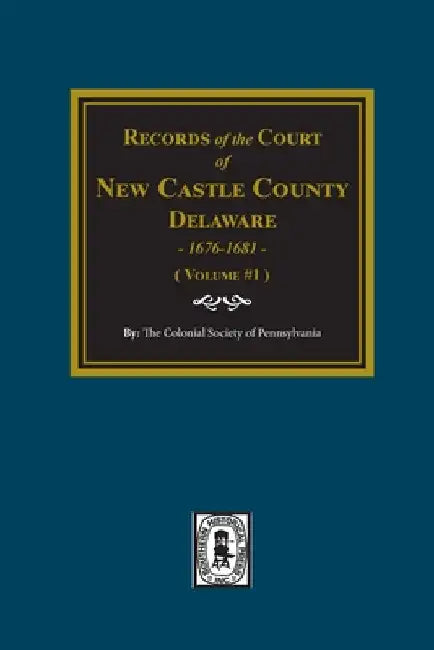 Records of the Court of NEW CASTLE COUNTY, Delaware, 1676-1681. (Volume #1) by The Colonial Society of Pennsylvania