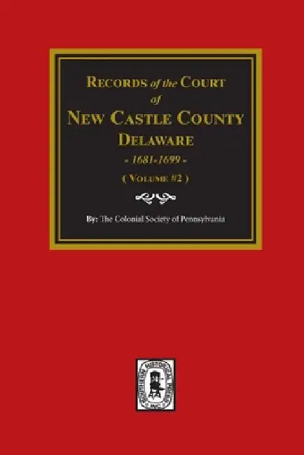 Records of the Court of NEW CASTLE COUNTY, Delaware, 1681-1699. (Volume #2) by The Colonial Society of Pennsylvania