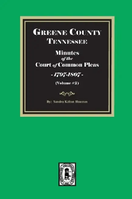 Greene County, Tn., Minutes of the Court of Common Pleas, 1797-1807 by Golden F./ Houston, S. K. (EDT) Burgner