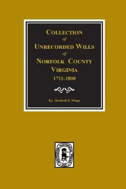 Norfolk County, Virginia 1711-1800, Collection of Unrecorded Wills. by Elizabeth B. Wingo