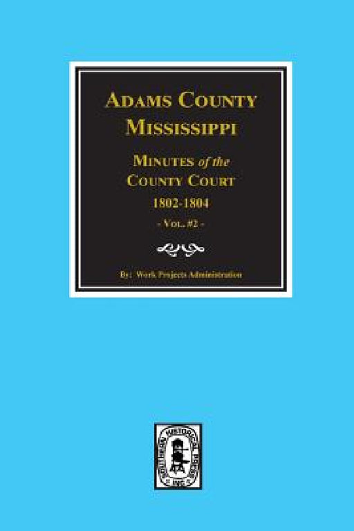 Adams County, Mississippi 1802-1804, Minutes of the Court. by Work Projects Administration