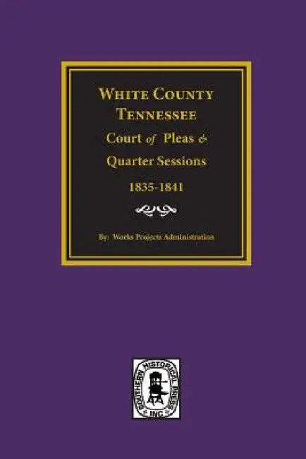 White County, Tennessee Court of Pleas & Quarter Sessions, 1835-1841. by Work Projects Administration