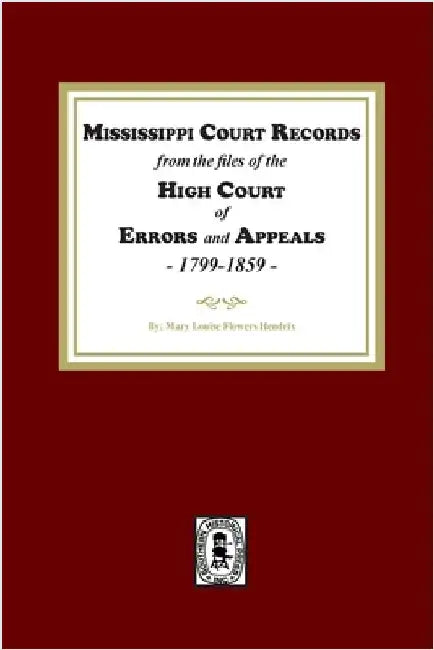 Mississippi Court Records from the High Court of Errors and Appeals, 1799-1859 by Hendrix, Mary L.