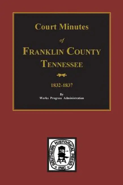 Franklin County, Tennessee 1832-1837, Court Minutes of. by Work Projects Administration