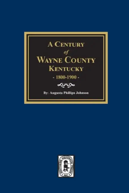 A Century of Wayne County, Kentucky, 1800-1900. by Augusta Phillips Johnson