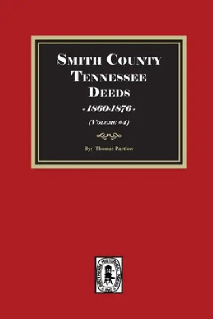 Smith County, Tennessee Deed Books, 1860-1876. (Volume #4) by Thomas E. Partlow