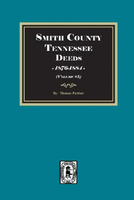 Smith County, Tennessee Deed Books, 1876-1884. (Volume #5) by Thomas E. Partlow