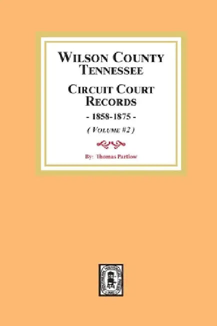 Wilson County, Tennessee Circuit Court Records, 1858-1875. (Volume #2) by Thomas Partlow