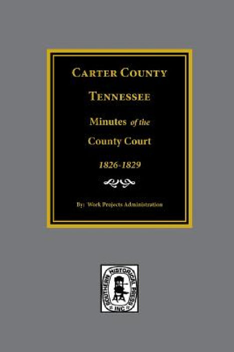 Carter County, Tennessee Minutes of the County Court, 1826-1829. by Work Projects Administration