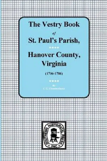 (Hanover County) Vestry Book of St. Paul's Parish, Hanover County, Virginia, 1706-1786. by C. G. Chamberlayne