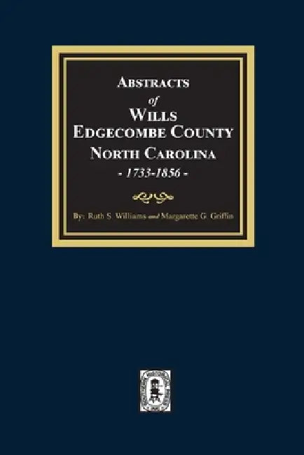 Abstracts of Wills Edgecombe County, North Carolina, 1733-1856 by Ruth S. Williams, Margarette G. Griffin