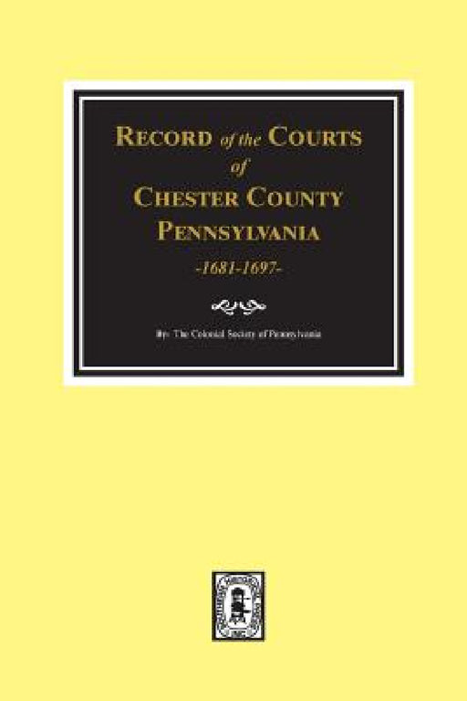 Record of the Courts of Chester County, Pennsylvania 1681-1697 by The Colonial Society of Pennsylvania