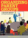 Organizing Parent Groups: A Structured Approach to Parent Involvement by Gary B. Wilson