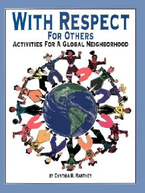With Respect for Others: Activities for a Global Neighborhood by Cynthia M. Manthey