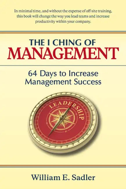 The I Ching of Management: 64 Days to Increase Management Success by William E. Sadler