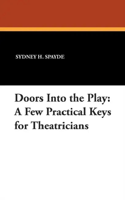 Doors Into the Play: A Few Practical Keys for Theatricians by Sydney H. Spayde