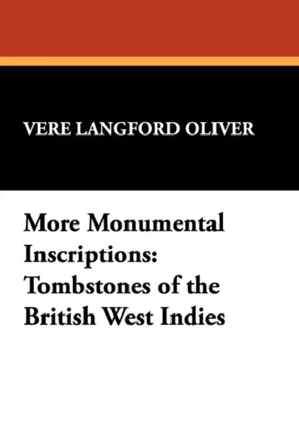 More Monumental Inscriptions: Tombstones of the British West Indies by Lena Boyd Brown, Vere Langford Oliver