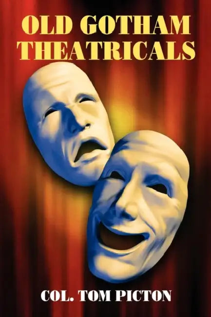 Old Gotham Theatricals: Selections from a Series, "Reminiscences of a Man About Town" by Col Tom Picton, William L. Slout