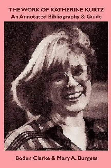 The Work of Katherine Kurtz: An Annotated Bibliography & Guide by Boden Clarke, Mary A. Burgess