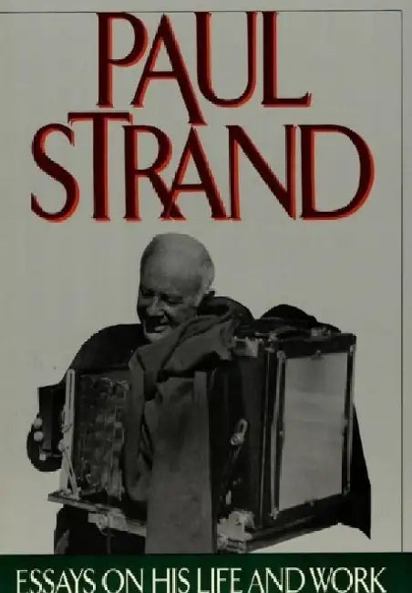 Paul Strand: Essays on His Life and Work by Paul Strand