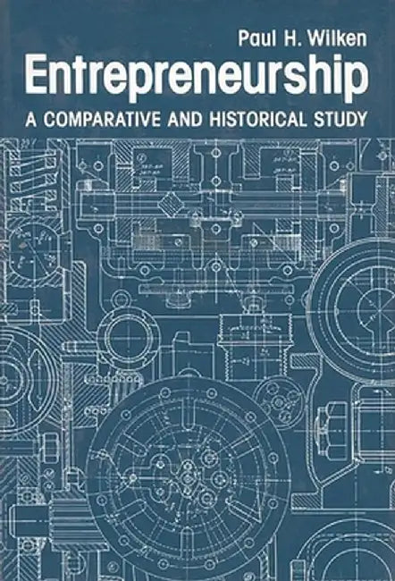Entrepreneurship: A Comparative and Historical Study by Paul H. Wilken