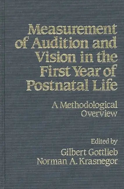 Measurement of Audition and Vision in the First Year of Postnatal Life: A Methodological Overview by Gilbert Gottlieb