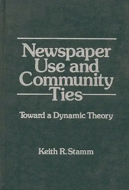 Newspaper Use and Community Ties: Towards a Dynamic Theory by Keith R. Stamm