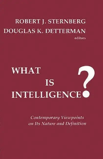What Is Intelligence? Contemporary Viewpoints on Its Nature and Definition by Robert Sternberg