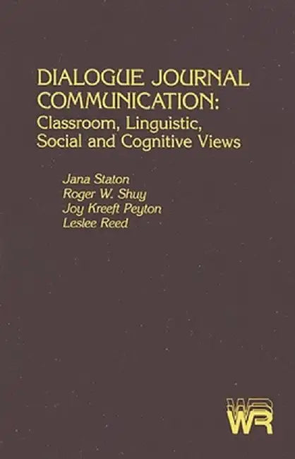 Dialogue Journal Communication: Classroom, Linguistic, Social, and Cognitive Views by Jana Staton