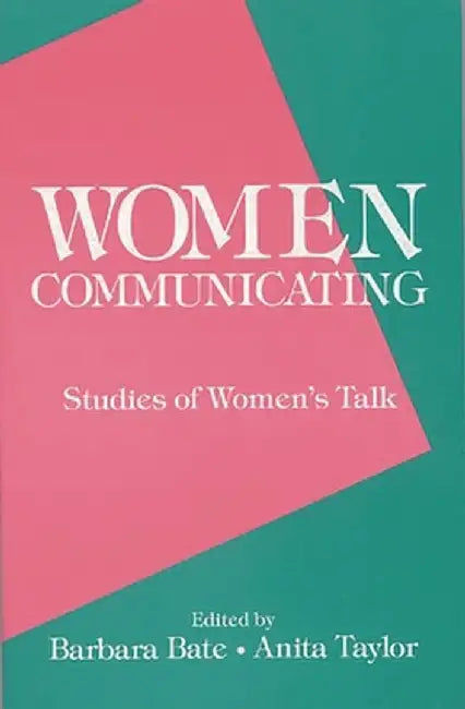 Women Communicating: Studies of Women's Talk by Barbara Bate