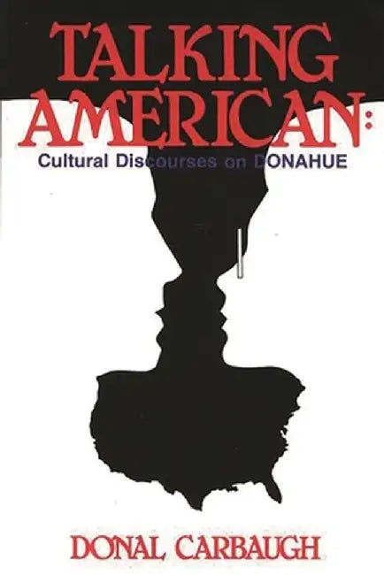 Talking American: Cultural Discourses on Donahue by Donald Carbaugh