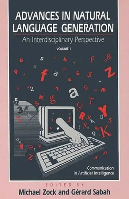 Advances in Natural Language Generation: An Interdisiplinary Perspective, Volume 1 by Michael Zock