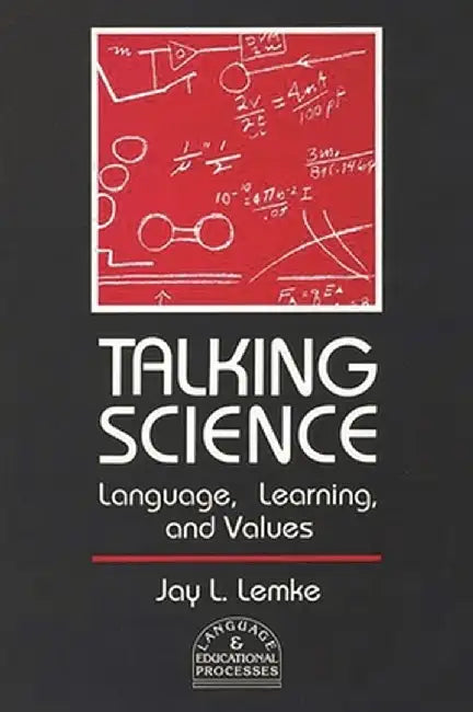 Talking Science: Language, Learning, and Values by Jay L. Lemke